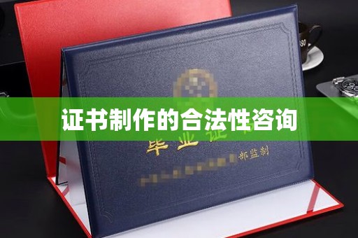 浈江证书制作的合法性咨询